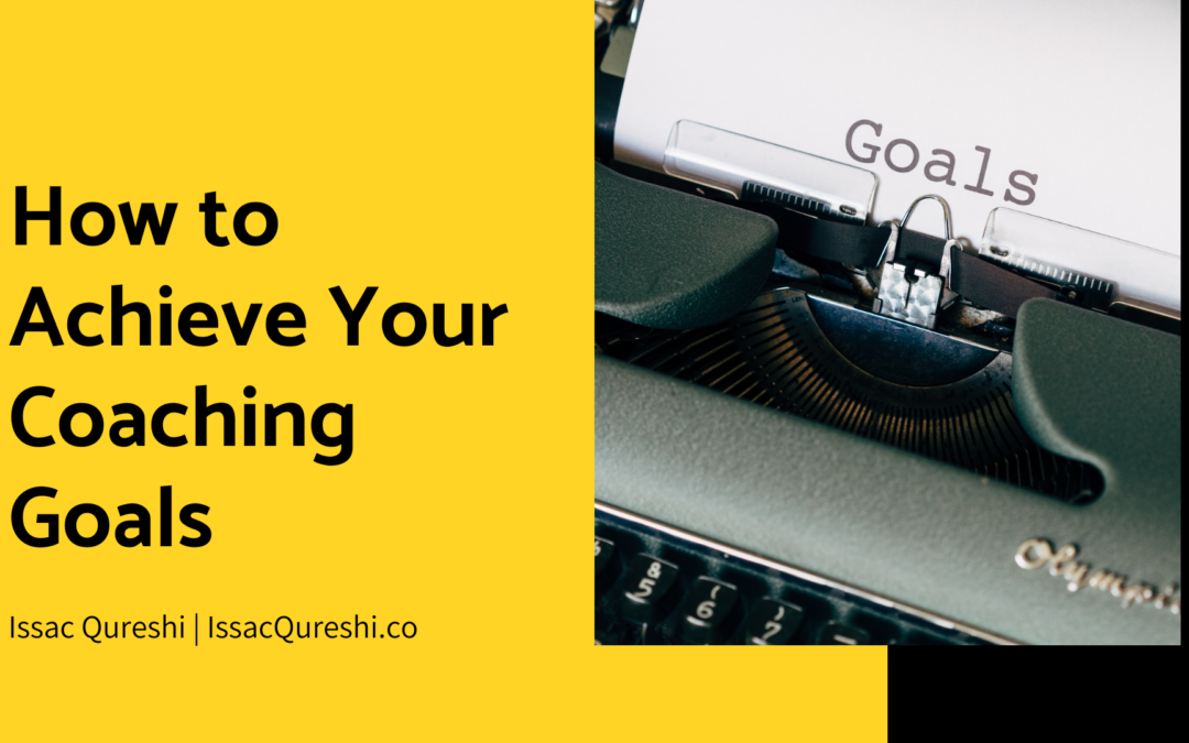 How To Achieve Your Coaching Goals Issac Qureshi (1)